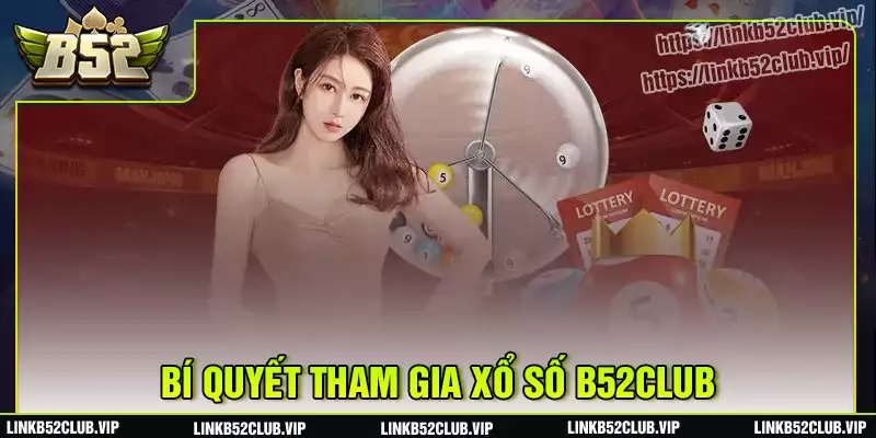Bí quyết tham gia xổ số b52club nhận tài lộc mỗi ngày