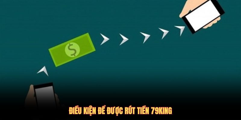 Điều kiện để được rút tiền 79KING